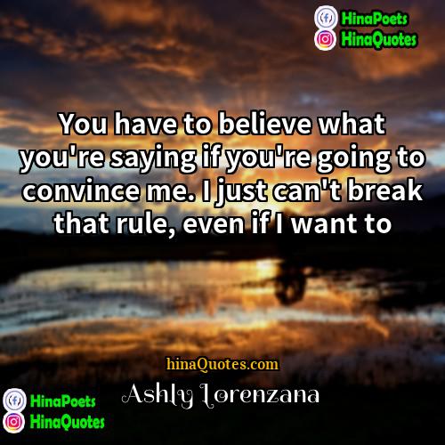 Ashly Lorenzana Quotes | You have to believe what you